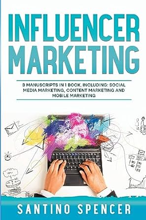 influencer marketing 3 manuscripts in 1 book including social media marketing content marketing and mobile