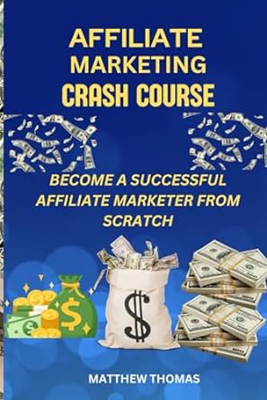 affiliate marketing crash course become a successful affiliate marketer from scratch 1st edition matthew