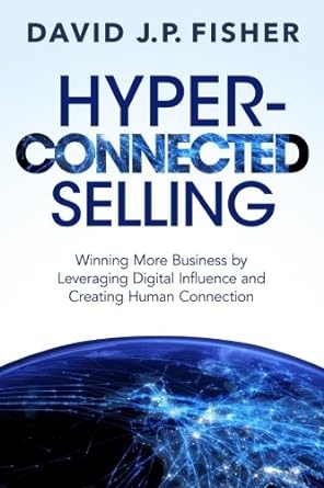 hyper connected selling winning more business by leveraging digital influence and creating human connection