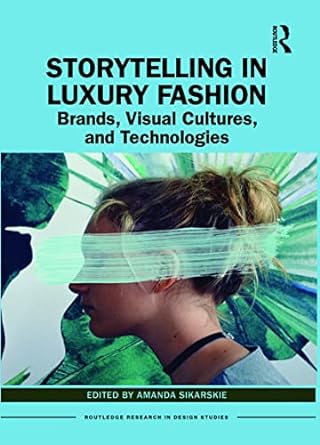 storytelling in luxury fashion brands visual cultures and technologies 1st edition amanda sikarskie