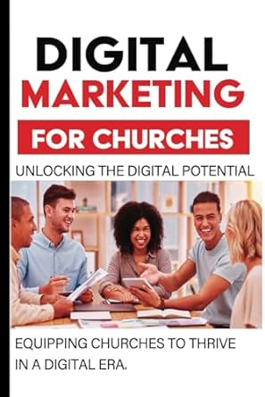 digital marketing for churches unlocking the digital potential equipping churches to thrive in a digital era