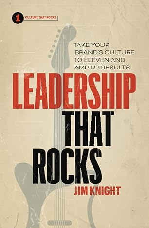 leadership that rocks take your brand s culture to eleven and amp up results 1st edition jim knight
