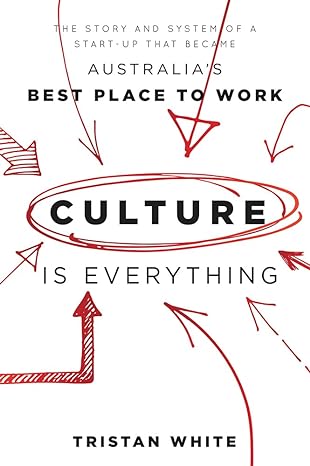 culture is everything the story and system of a start up that became australia s best place to work 1st