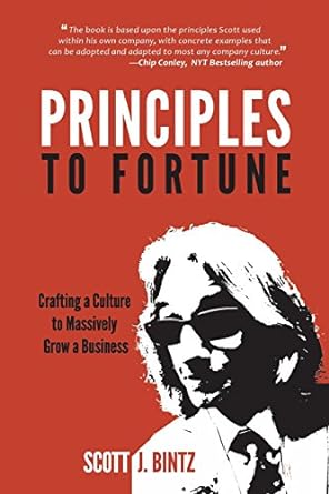 principles to fortune crafting a culture to massively grow a business 1st edition scott j bintz ,john