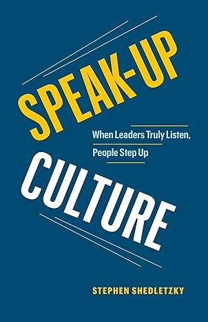 speak up culture when leaders truly listen people step up 1st edition stephen shedletzky 1774582848,