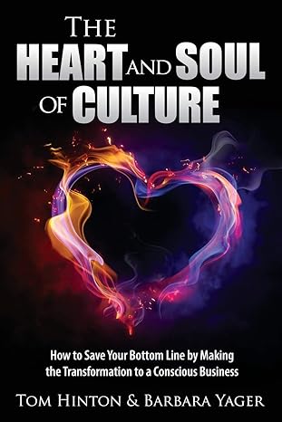 the heart and soul of culture how to save your bottom line by making the transformation to a conscious
