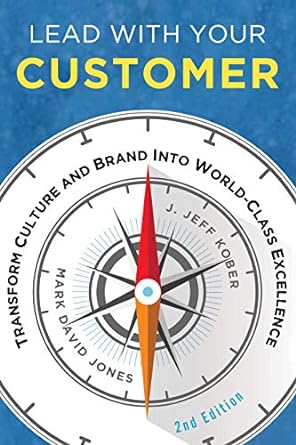 lead with your customer transform culture and brand into world class excellence 2nd edition mark david jones