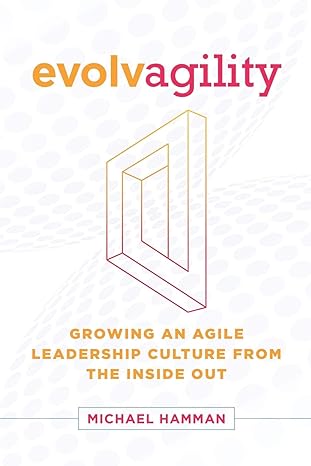 evolvagility growing an agile leadership culture from the inside out 1st edition michael hamman ,lisa cooney