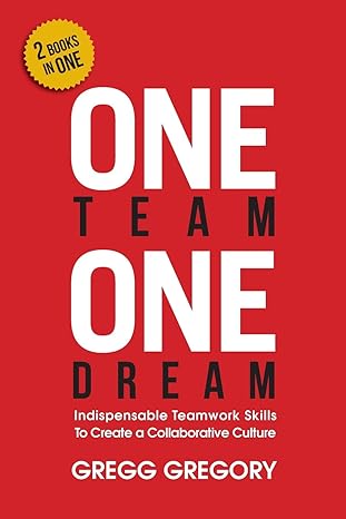 one team one dream indispensable teamwork skills to create a collaborative culture 1st edition gregg gregory
