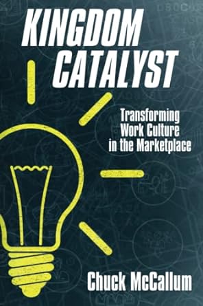 kingdom catalyst transforming work culture in the marketplace 1st edition chuck mccallum 979-8987968505