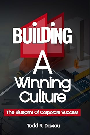 building a winning culture the blueprint for corporate success 1st edition todd r. daviau 979-8863178882