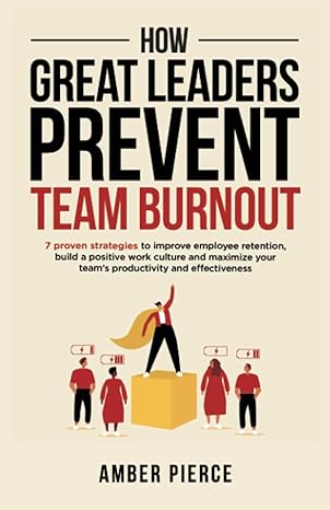 how great leaders prevent team burnout 7 proven strategies to improve employee retention build a positive