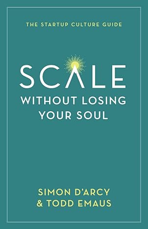 scale without losing your soul the startup culture guide 1st edition simon darcy ,todd emaus 154453728x,