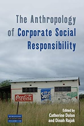 the anthropology of corporate social responsibility 1st edition catherine dolan ,dinah rajak 1785337505,