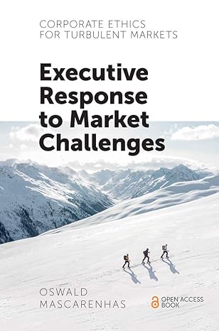 corporate ethics for turbulent markets executive response to market challenges 1st edition oswald mascarenhas