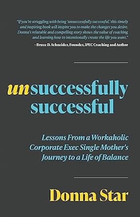 unsuccessfully successful lessons from a workaholic corporate exec single mother s journey to a life of