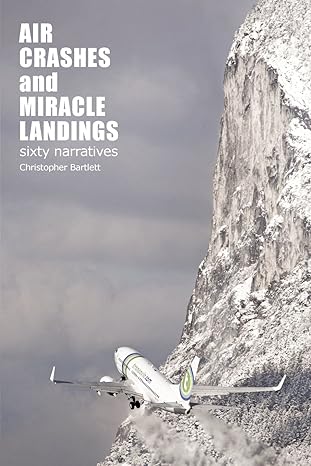 air crashes and miracle landings 60 narratives 1st edition christopher bartlett 0956072321, 978-0956072320