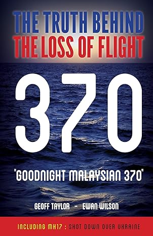 goodnight malaysian 370 the truth behind the loss of flight 370 1st edition mr ewan wilson ,mr geoff taylor