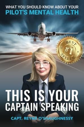 this is your captain speaking what you should know about your pilot s mental health 1st edition reyn o