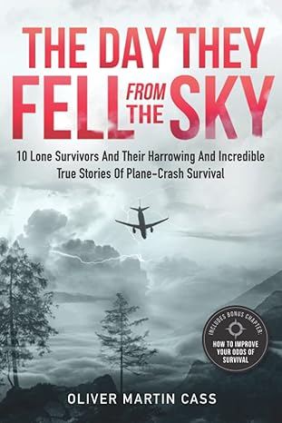 the day they fell from the sky 10 lone survivors and their harrowing and incredible true stories of plane