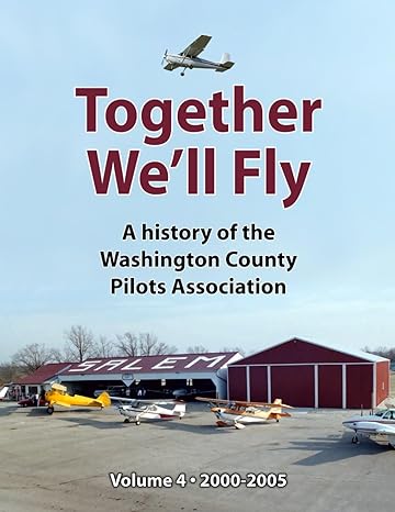 together well fly a history of the washington county pilots association volume 4 2000 2005 1st edition lisa m