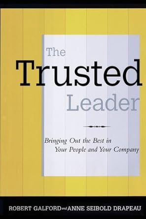 the trusted leader bringing out the best in your people and your company 1st edition robert m. galford ,anne