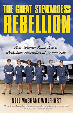 the great stewardess rebellion how women launched a workplace revolution at 30 000 feet 1st edition nell