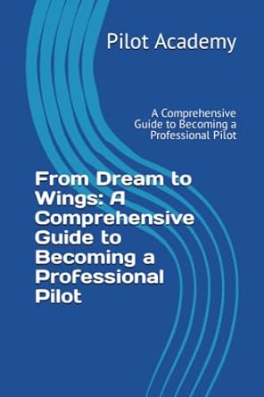 from dream to wings a comprehensive guide to becoming a professional pilot 1st edition pilot academy