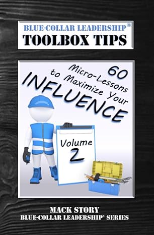 blue collar leadership toolbox tips volume 2 60 micro lessons to maximize your influence 1st edition mack