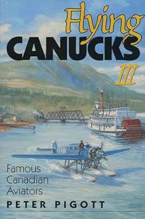 flying canucks iii famous canadian aviators 1st edition peter pigott 1550172247, 978-1550172249