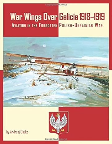 war wings over galicia 1918 1919 aviation in the forgotten polish ukrainian war 1st edition andrzej olejko