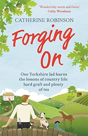 forging on one yorkshire lad learns the lessons of country life hard graft and plenty of tea  catherine