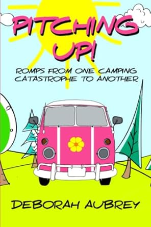 pitching up romps from one camping catastrophe to another  deborah aubrey 979-8756400403