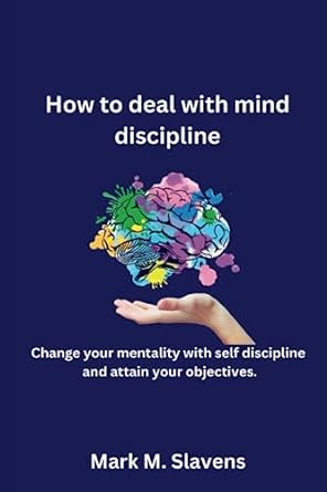 how to deal with mind discipline change your mentality with self discipline and attain your objectives 1st