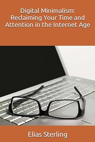 digital minimalism reclaiming your time and attention in the internet age 1st edition elias sterling ,chatgpt