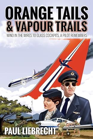 orange tails and vapour trails wind in the wires to glass cockpits a pilot remembers 1st edition paul