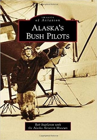 alaskas bush pilots 1st edition rob stapleton ,alaska aviation museum 1467131830, 978-1467131834