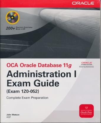 oca oracle database 11g administration i exam guide exam 1z0 052 complete exam preparation 1st edition john