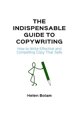 the indispensable guide to copywriting how to write effective and compelling copy that sells 1st edition