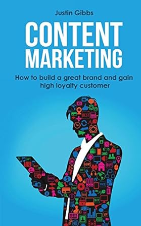 content marketing how to build a great brand and gain high loyalty customer 1st edition justin gibbs