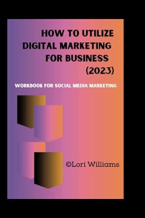 how to utilize digital marketing for business workbook for social media marketing 1st edition lori williams