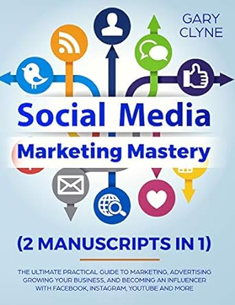 social media marketing mastery the ultimate practical guide to marketing advertising growing your business
