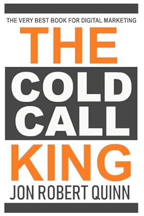 the cold call king the very best book for digital marketing 1st edition jon robert quinn 979-8613619047