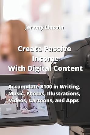 create passive income with digital content accumulate $100 in writing music photos illustrations videos