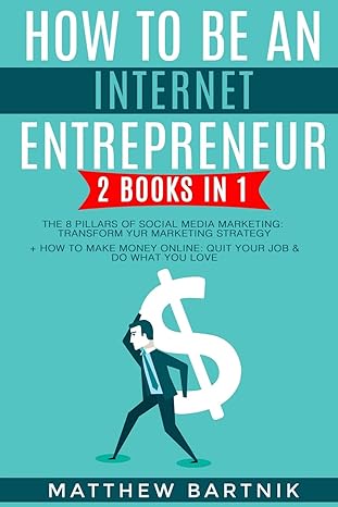 how to be an internet entrepreneur 2 books in 1 the 8 pillars of social media marketing transform your