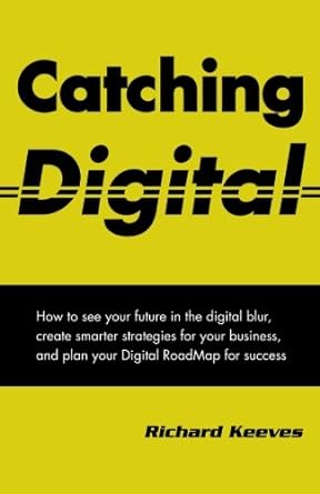 catching digital how to see your future in the digital blur create smarter strategies for your business and