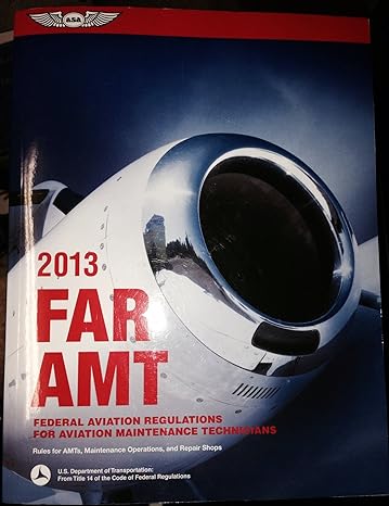 far/amt 2013 federal aviation regulations for aviation maintenance technicians 1st edition federal aviation