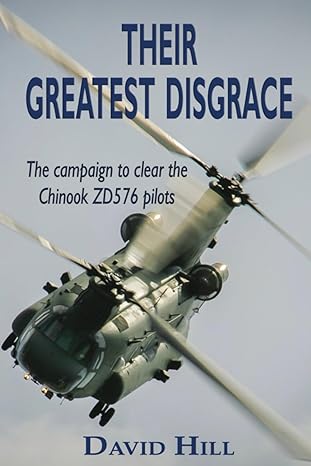 their greatest disgrace the campaign to clear the chinook zd576 pilots 1st edition david hill 979-8842986743