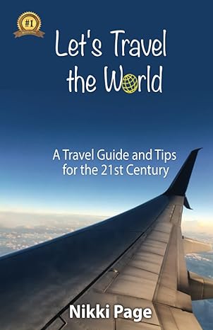 lets travel the world a travel guide and tips for the 21st century 1st edition nikki page ,steve page
