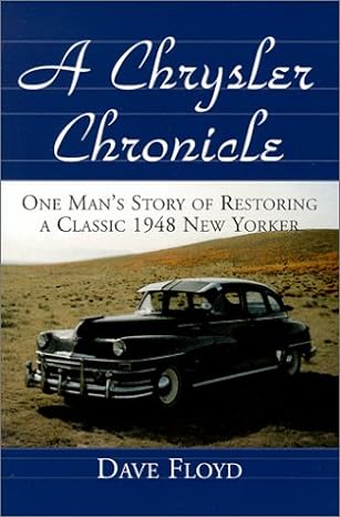 a chrysler chronicle one mans story of restoring a classic 1948 new yorker 1st edition dave floyd 078640910x,